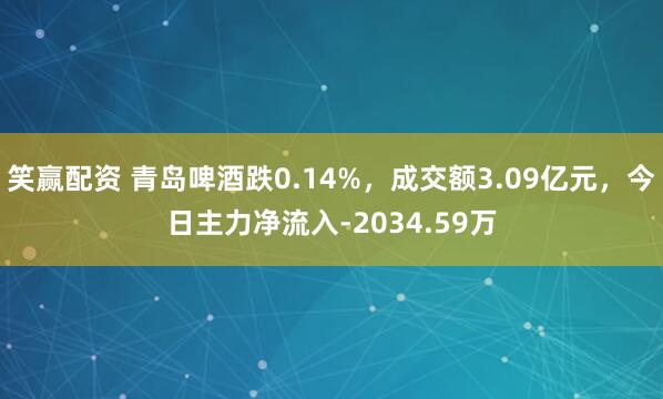 笑赢配资 青岛啤酒跌0.14%，成交额3.09亿元，今日主力净流入-2034.59万