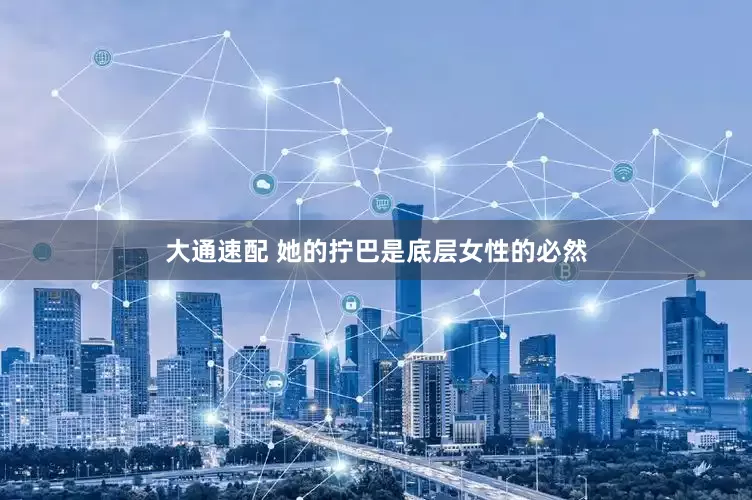 大通速配 她的拧巴是底层女性的必然