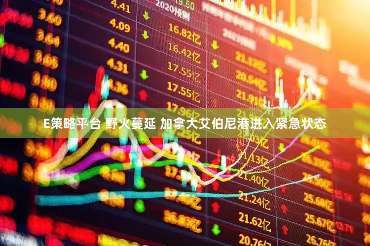 E策略平台 野火蔓延 加拿大艾伯尼港进入紧急状态