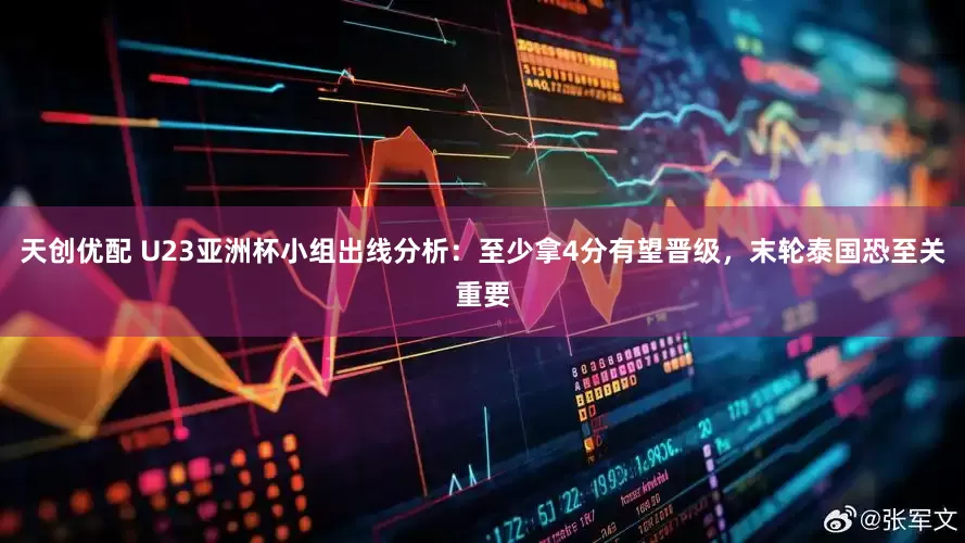 天创优配 U23亚洲杯小组出线分析：至少拿4分有望晋级，末轮泰国恐至关重要